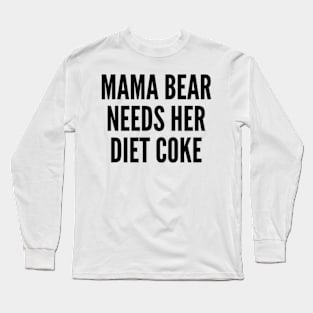 Mama Bear Needs Her Diet Coke Long Sleeve T-Shirt